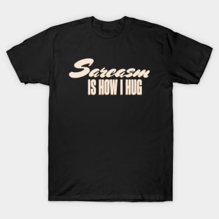 Sarcasm is how I hug, sarcasm love-language T-Shirt